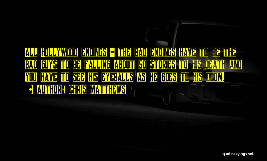 Chris Matthews Quotes: All Hollywood Endings - The Bad Endings Have To Be The Bad Guys To Be Falling About 50 Stories To