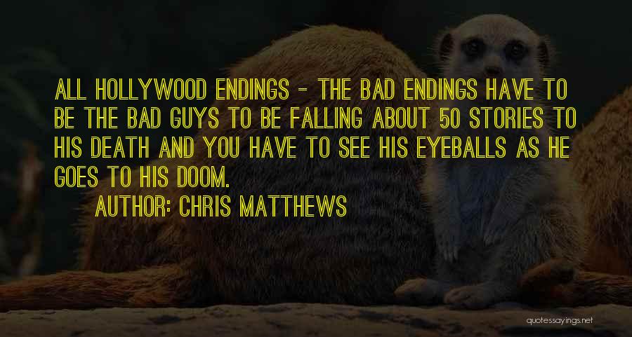 Chris Matthews Quotes: All Hollywood Endings - The Bad Endings Have To Be The Bad Guys To Be Falling About 50 Stories To