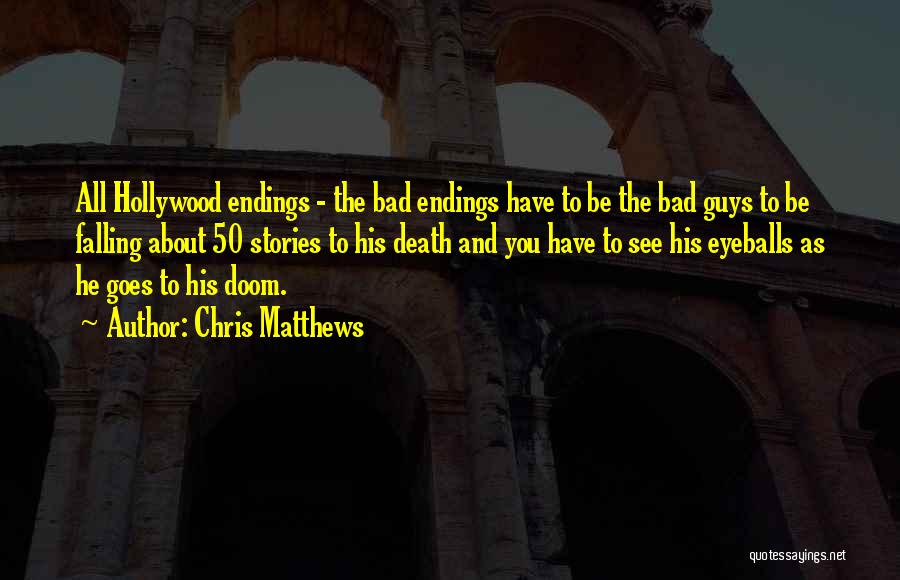 Chris Matthews Quotes: All Hollywood Endings - The Bad Endings Have To Be The Bad Guys To Be Falling About 50 Stories To