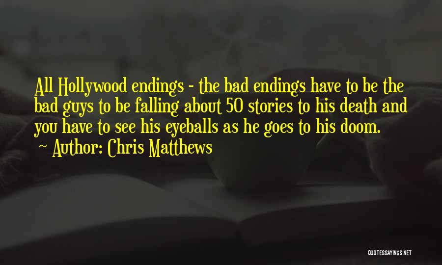 Chris Matthews Quotes: All Hollywood Endings - The Bad Endings Have To Be The Bad Guys To Be Falling About 50 Stories To