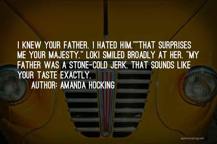 Amanda Hocking Quotes: I Knew Your Father. I Hated Him.that Surprises Me Your Majesty. Loki Smiled Broadly At Her. My Father Was A