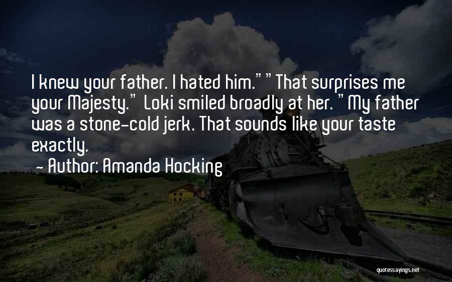 Amanda Hocking Quotes: I Knew Your Father. I Hated Him.that Surprises Me Your Majesty. Loki Smiled Broadly At Her. My Father Was A