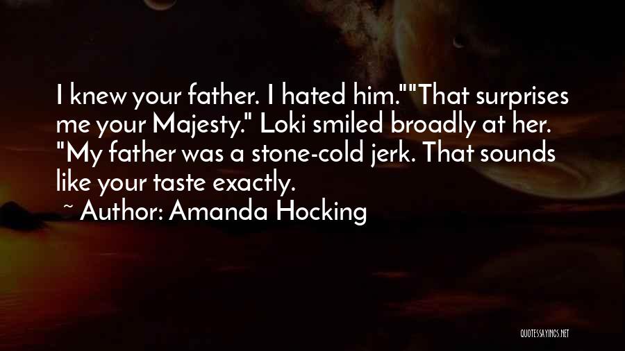 Amanda Hocking Quotes: I Knew Your Father. I Hated Him.that Surprises Me Your Majesty. Loki Smiled Broadly At Her. My Father Was A