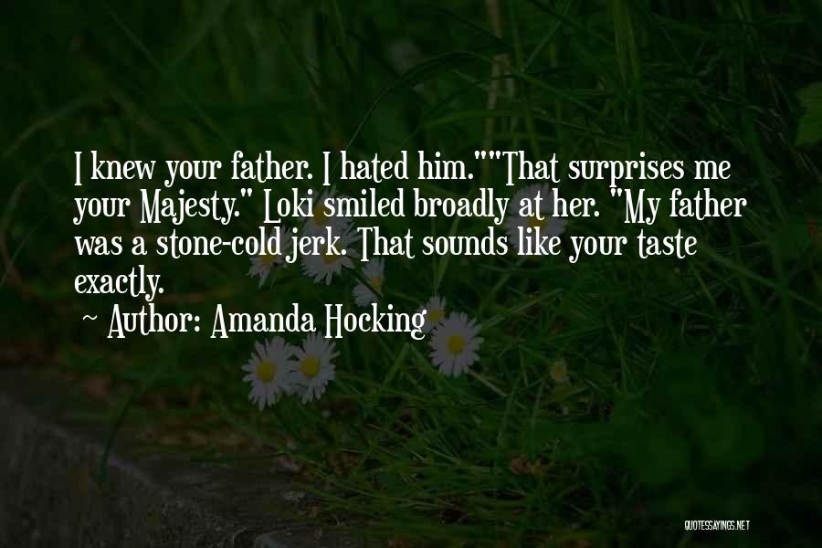 Amanda Hocking Quotes: I Knew Your Father. I Hated Him.that Surprises Me Your Majesty. Loki Smiled Broadly At Her. My Father Was A