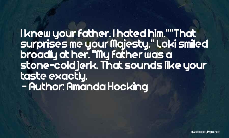 Amanda Hocking Quotes: I Knew Your Father. I Hated Him.that Surprises Me Your Majesty. Loki Smiled Broadly At Her. My Father Was A
