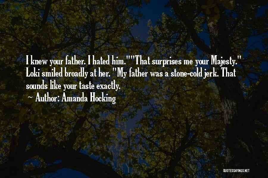 Amanda Hocking Quotes: I Knew Your Father. I Hated Him.that Surprises Me Your Majesty. Loki Smiled Broadly At Her. My Father Was A
