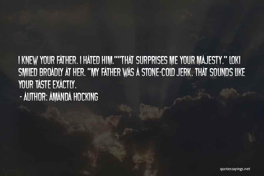 Amanda Hocking Quotes: I Knew Your Father. I Hated Him.that Surprises Me Your Majesty. Loki Smiled Broadly At Her. My Father Was A