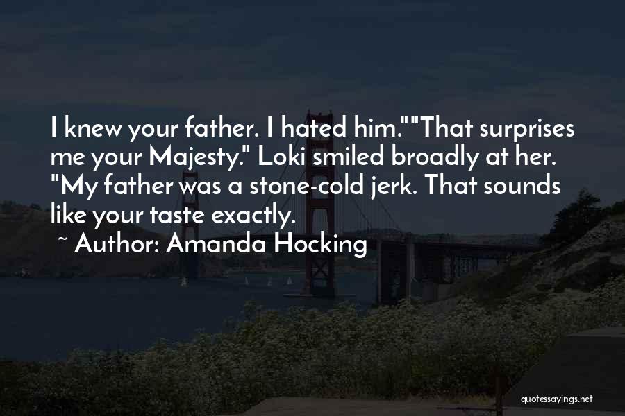 Amanda Hocking Quotes: I Knew Your Father. I Hated Him.that Surprises Me Your Majesty. Loki Smiled Broadly At Her. My Father Was A