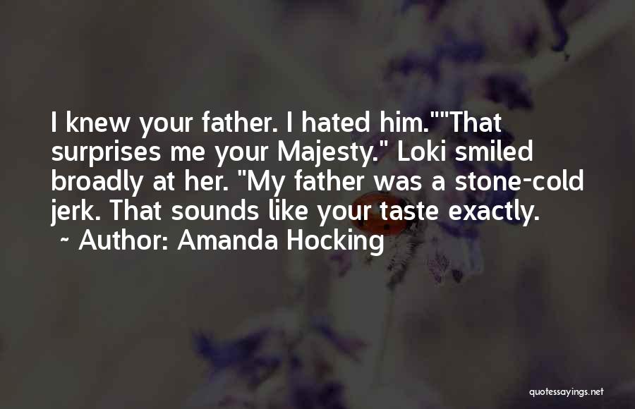 Amanda Hocking Quotes: I Knew Your Father. I Hated Him.that Surprises Me Your Majesty. Loki Smiled Broadly At Her. My Father Was A