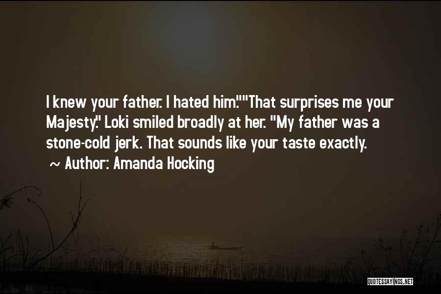 Amanda Hocking Quotes: I Knew Your Father. I Hated Him.that Surprises Me Your Majesty. Loki Smiled Broadly At Her. My Father Was A