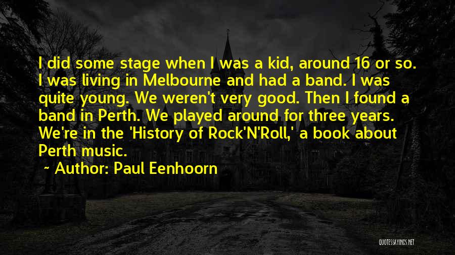 Paul Eenhoorn Quotes: I Did Some Stage When I Was A Kid, Around 16 Or So. I Was Living In Melbourne And Had