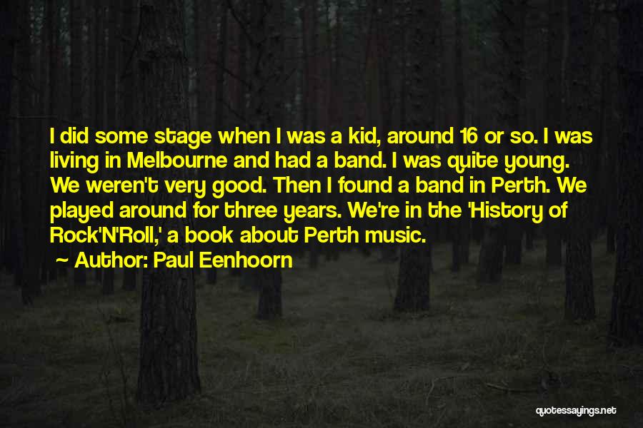 Paul Eenhoorn Quotes: I Did Some Stage When I Was A Kid, Around 16 Or So. I Was Living In Melbourne And Had