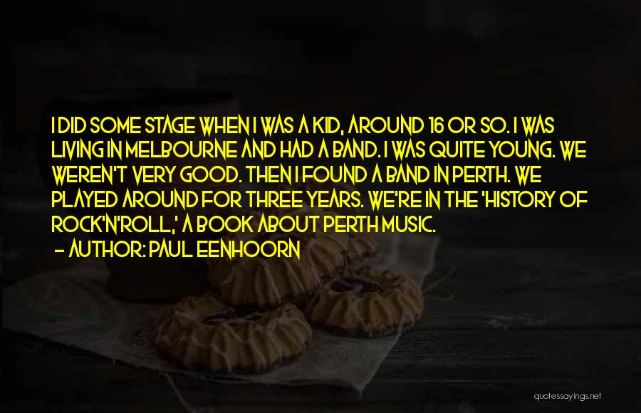 Paul Eenhoorn Quotes: I Did Some Stage When I Was A Kid, Around 16 Or So. I Was Living In Melbourne And Had