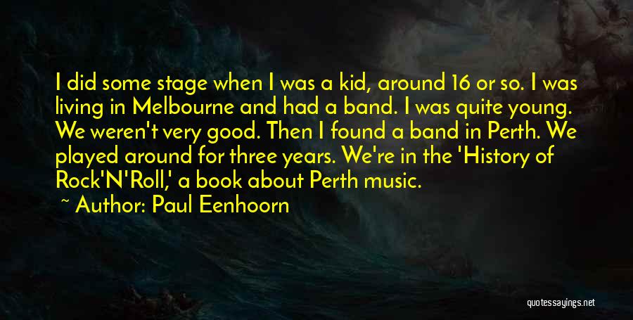 Paul Eenhoorn Quotes: I Did Some Stage When I Was A Kid, Around 16 Or So. I Was Living In Melbourne And Had