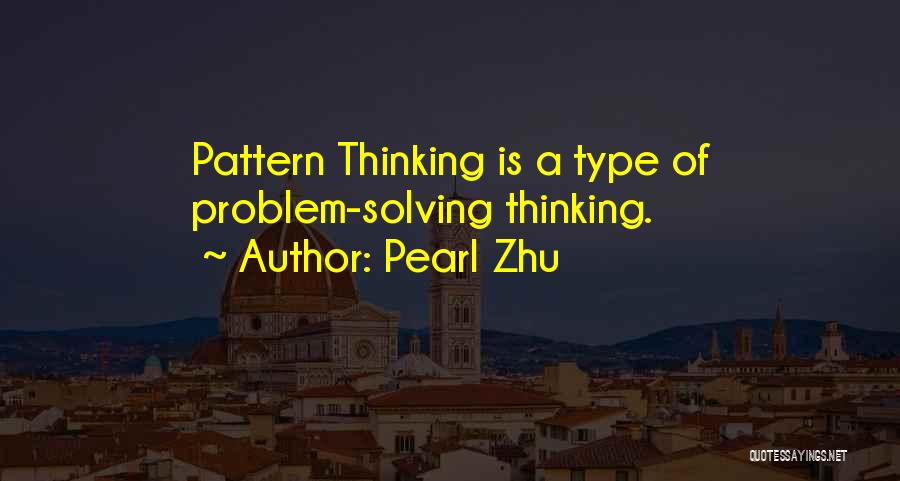 Pearl Zhu Quotes: Pattern Thinking Is A Type Of Problem-solving Thinking.