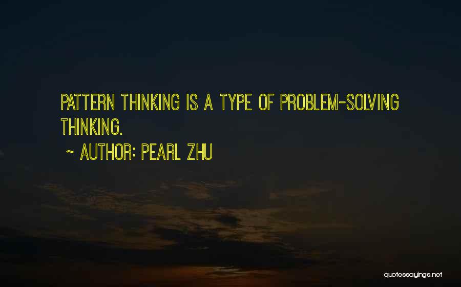 Pearl Zhu Quotes: Pattern Thinking Is A Type Of Problem-solving Thinking.