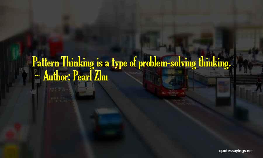 Pearl Zhu Quotes: Pattern Thinking Is A Type Of Problem-solving Thinking.