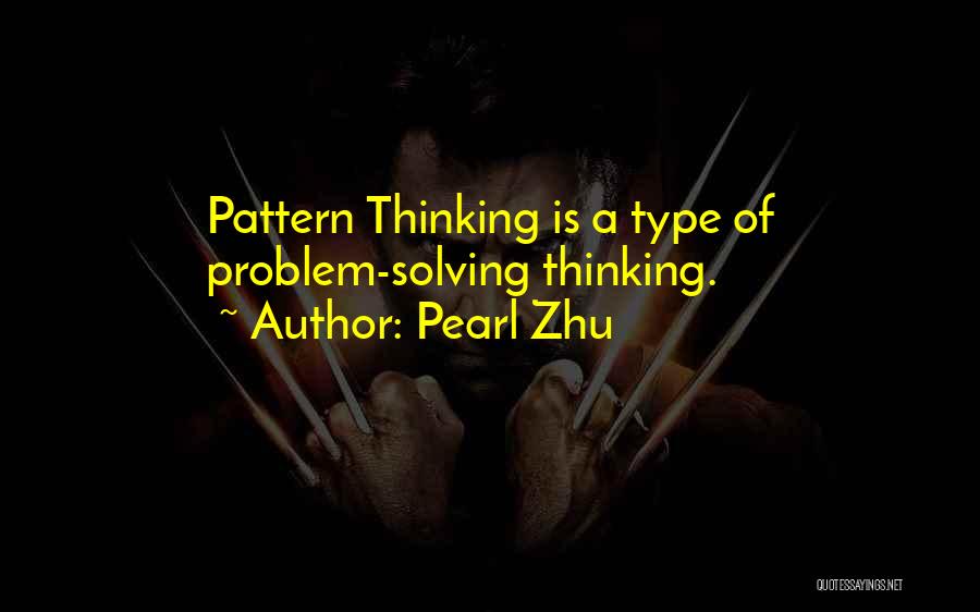 Pearl Zhu Quotes: Pattern Thinking Is A Type Of Problem-solving Thinking.