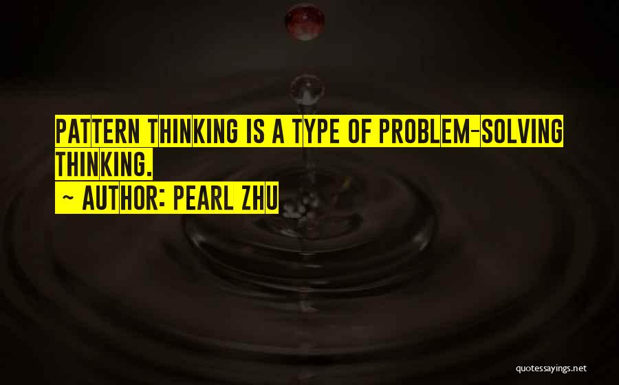 Pearl Zhu Quotes: Pattern Thinking Is A Type Of Problem-solving Thinking.