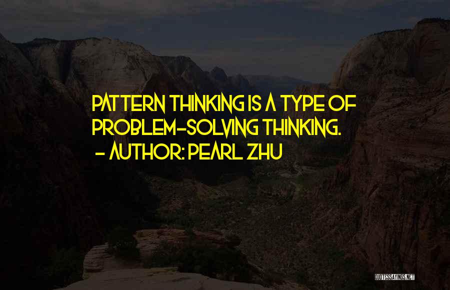 Pearl Zhu Quotes: Pattern Thinking Is A Type Of Problem-solving Thinking.