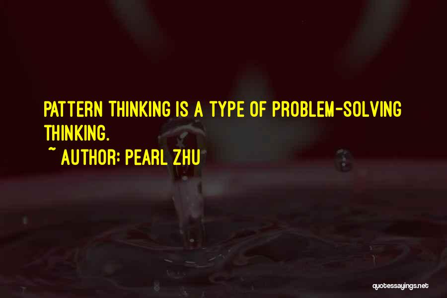 Pearl Zhu Quotes: Pattern Thinking Is A Type Of Problem-solving Thinking.