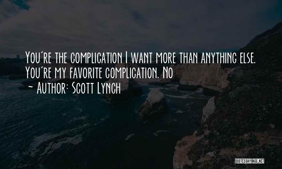 Scott Lynch Quotes: You're The Complication I Want More Than Anything Else. You're My Favorite Complication. No