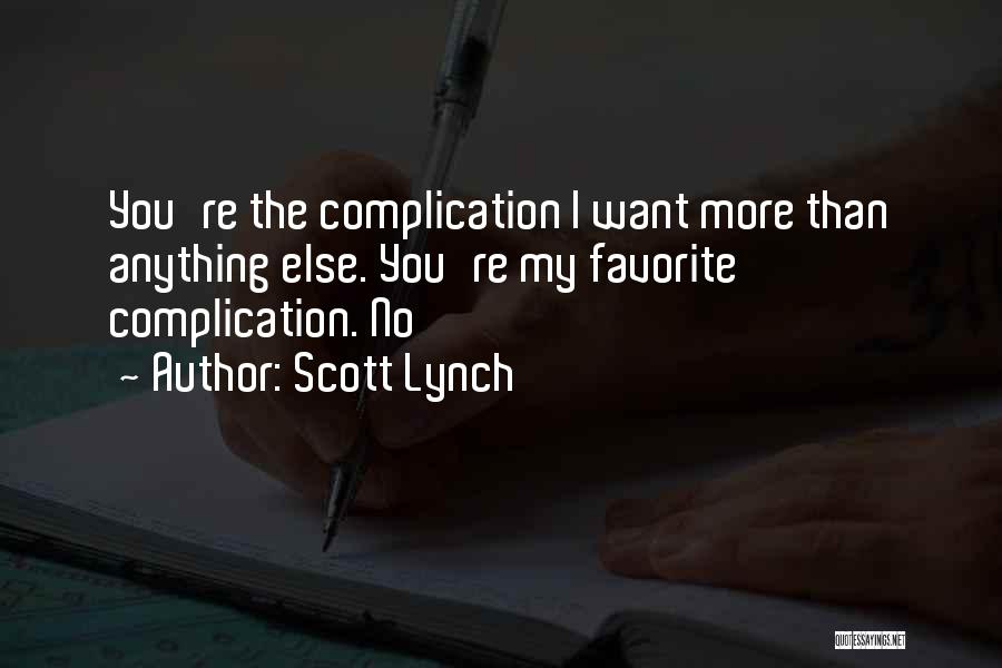 Scott Lynch Quotes: You're The Complication I Want More Than Anything Else. You're My Favorite Complication. No