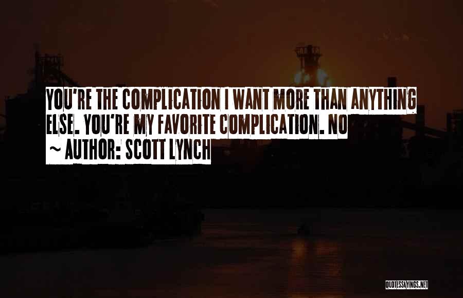 Scott Lynch Quotes: You're The Complication I Want More Than Anything Else. You're My Favorite Complication. No