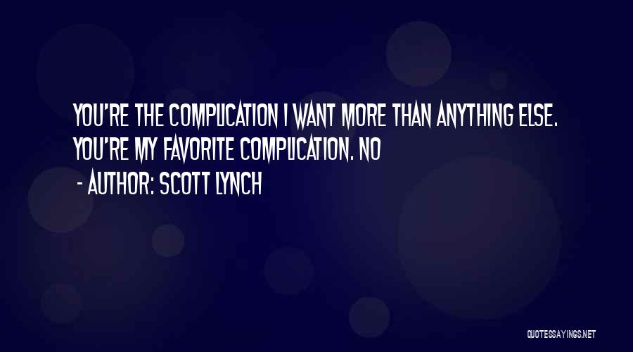 Scott Lynch Quotes: You're The Complication I Want More Than Anything Else. You're My Favorite Complication. No