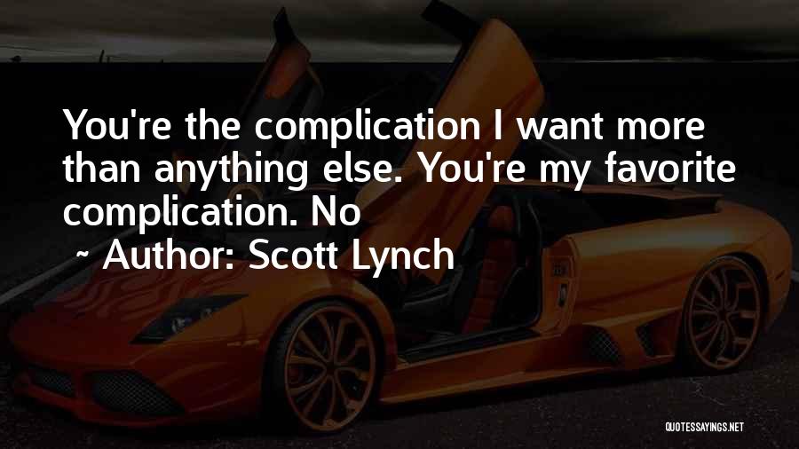 Scott Lynch Quotes: You're The Complication I Want More Than Anything Else. You're My Favorite Complication. No