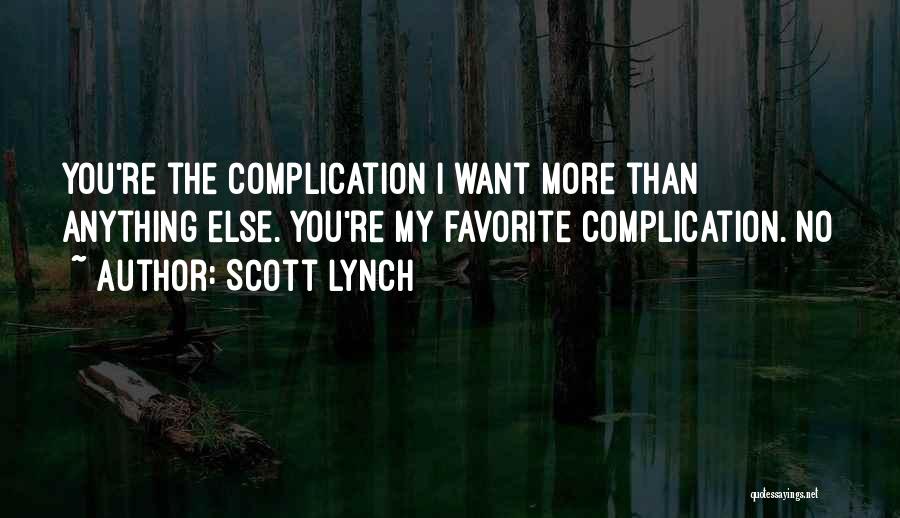 Scott Lynch Quotes: You're The Complication I Want More Than Anything Else. You're My Favorite Complication. No