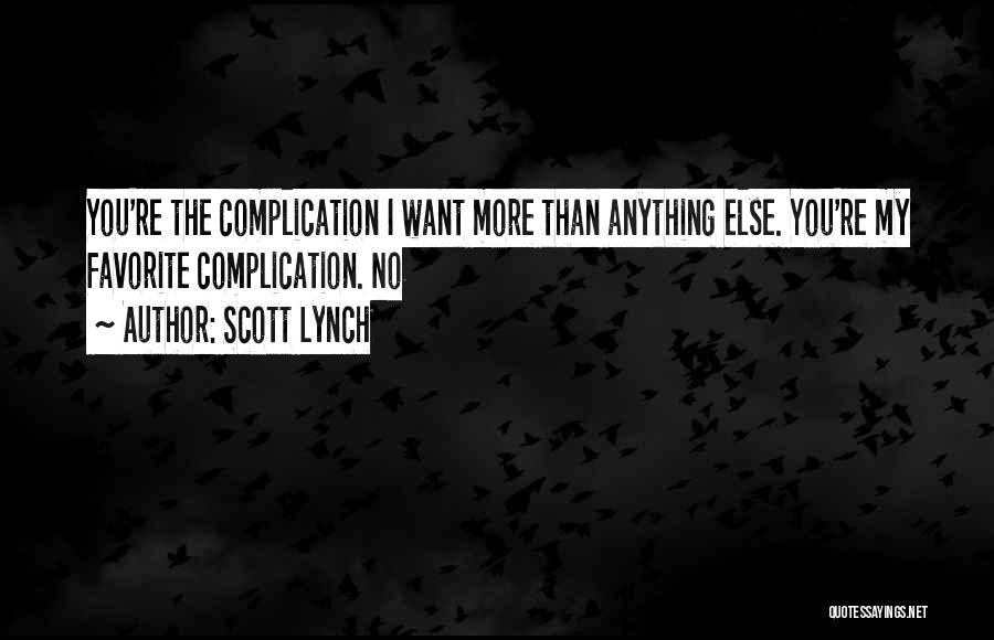 Scott Lynch Quotes: You're The Complication I Want More Than Anything Else. You're My Favorite Complication. No