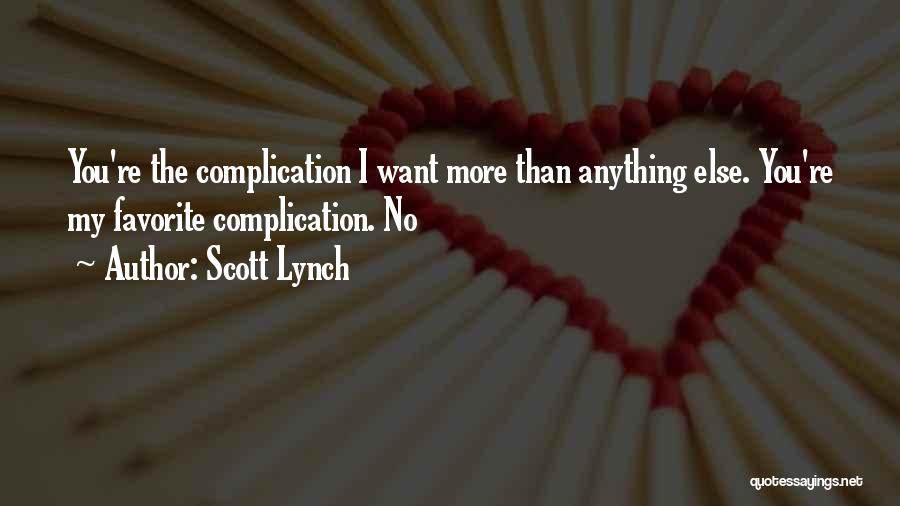 Scott Lynch Quotes: You're The Complication I Want More Than Anything Else. You're My Favorite Complication. No