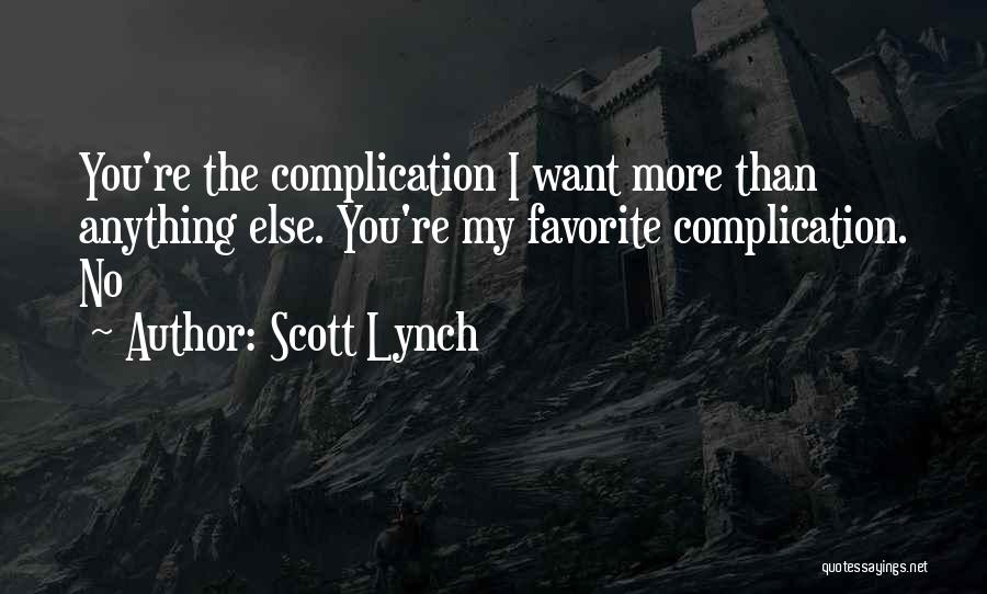 Scott Lynch Quotes: You're The Complication I Want More Than Anything Else. You're My Favorite Complication. No