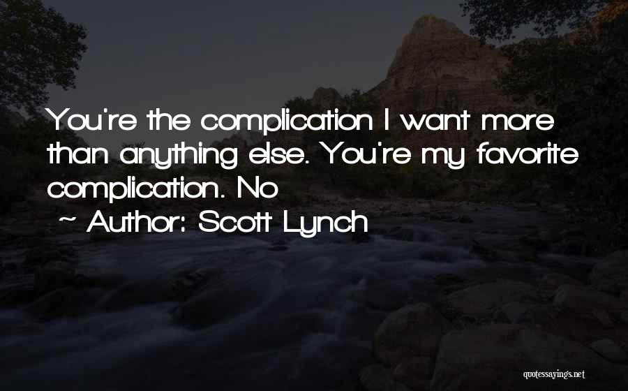 Scott Lynch Quotes: You're The Complication I Want More Than Anything Else. You're My Favorite Complication. No