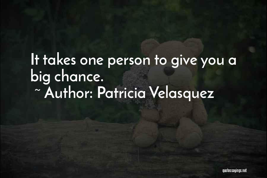 Patricia Velasquez Quotes: It Takes One Person To Give You A Big Chance.