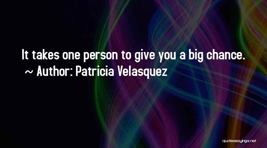 Patricia Velasquez Quotes: It Takes One Person To Give You A Big Chance.