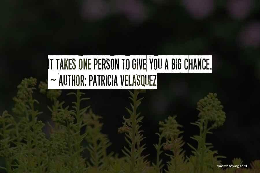 Patricia Velasquez Quotes: It Takes One Person To Give You A Big Chance.