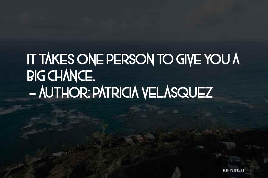 Patricia Velasquez Quotes: It Takes One Person To Give You A Big Chance.