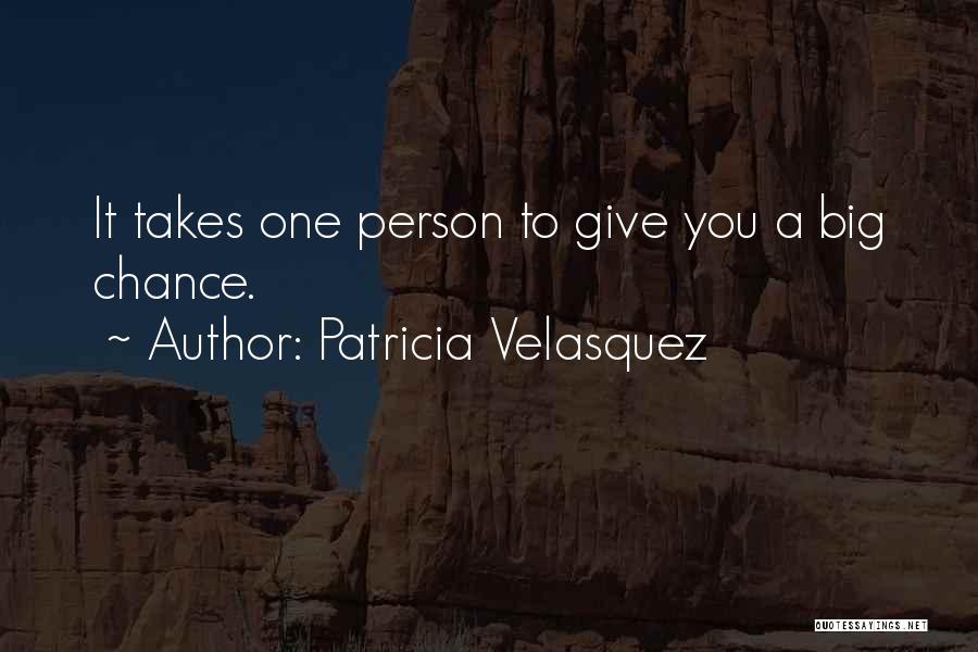 Patricia Velasquez Quotes: It Takes One Person To Give You A Big Chance.