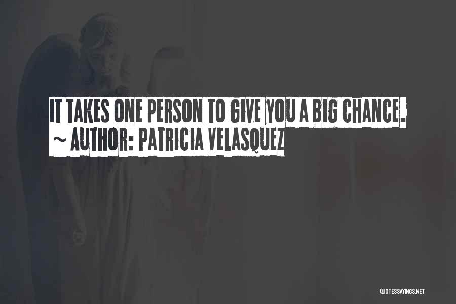 Patricia Velasquez Quotes: It Takes One Person To Give You A Big Chance.