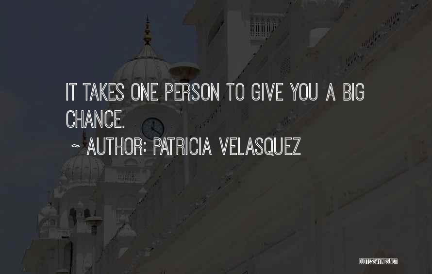 Patricia Velasquez Quotes: It Takes One Person To Give You A Big Chance.