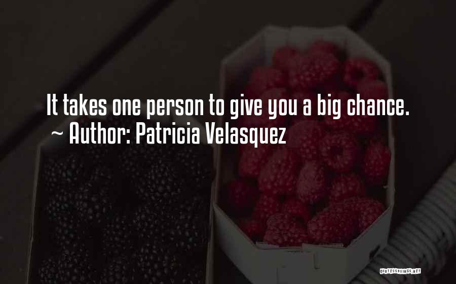 Patricia Velasquez Quotes: It Takes One Person To Give You A Big Chance.