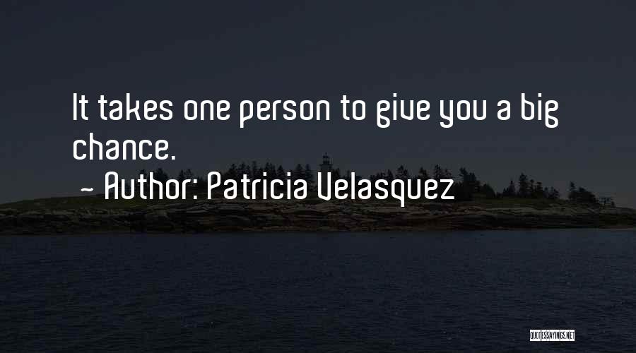 Patricia Velasquez Quotes: It Takes One Person To Give You A Big Chance.