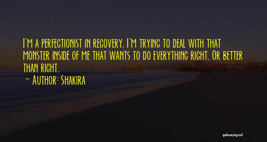 Shakira Quotes: I'm A Perfectionist In Recovery. I'm Trying To Deal With That Monster Inside Of Me That Wants To Do Everything