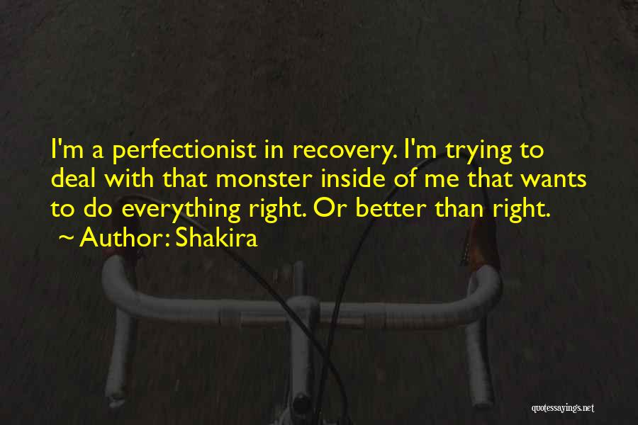 Shakira Quotes: I'm A Perfectionist In Recovery. I'm Trying To Deal With That Monster Inside Of Me That Wants To Do Everything
