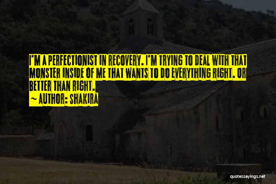 Shakira Quotes: I'm A Perfectionist In Recovery. I'm Trying To Deal With That Monster Inside Of Me That Wants To Do Everything