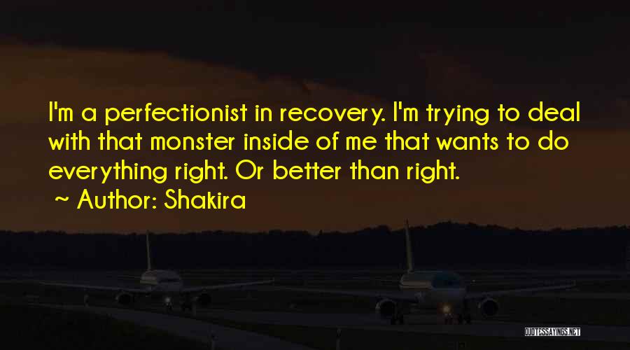 Shakira Quotes: I'm A Perfectionist In Recovery. I'm Trying To Deal With That Monster Inside Of Me That Wants To Do Everything