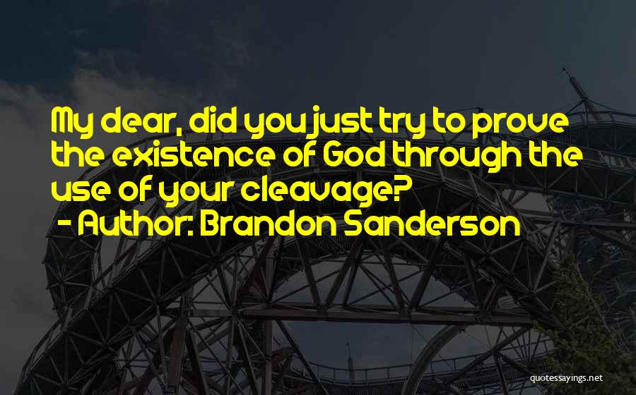 Brandon Sanderson Quotes: My Dear, Did You Just Try To Prove The Existence Of God Through The Use Of Your Cleavage?