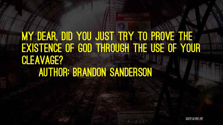 Brandon Sanderson Quotes: My Dear, Did You Just Try To Prove The Existence Of God Through The Use Of Your Cleavage?